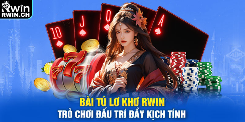 Bài Tú Lơ Khơ RWIN - Trò Chơi Đấu Trí Đầy Kịch Tính