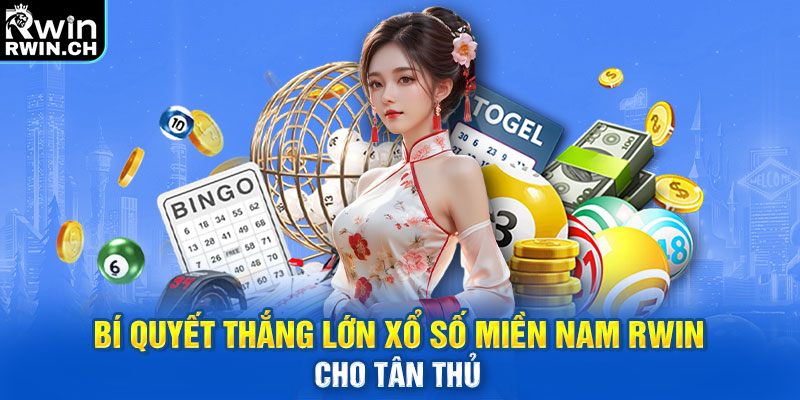 Bí quyết thắng lớn Xổ số miền Nam RWIN cho tân thủ