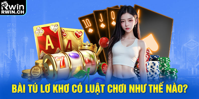 Bài tú lơ khơ có luật chơi như thế nào?
