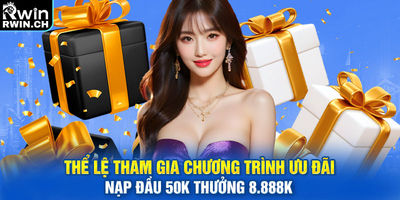 Thể lệ tham gia chương trình ưu đãi nạp đầu 50K thưởng 8.888K